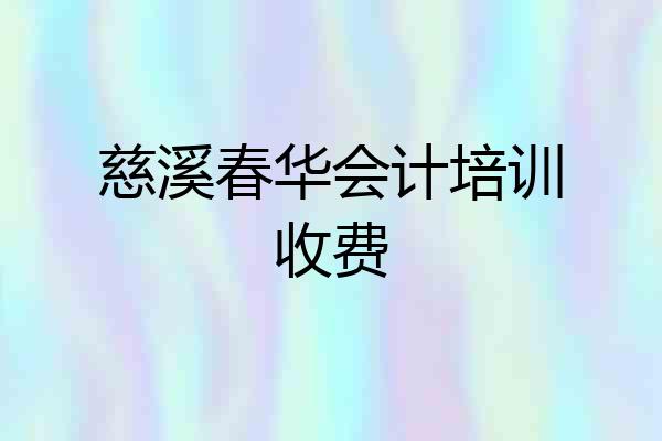 慈溪春华会计培训收费