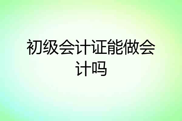 初级会计证能做会计吗