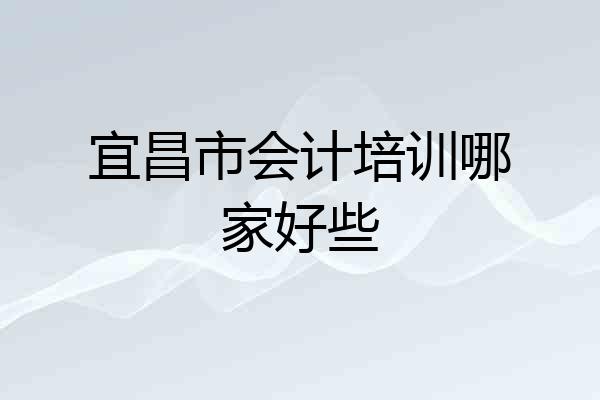 宜昌市会计培训哪家好些