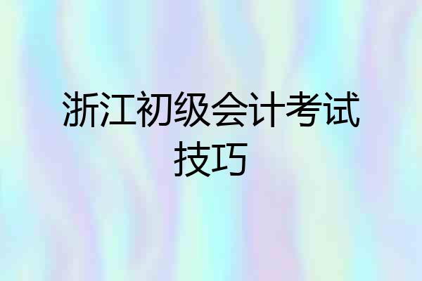 浙江初级会计考试技巧