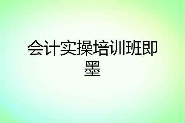 会计实操培训班即墨