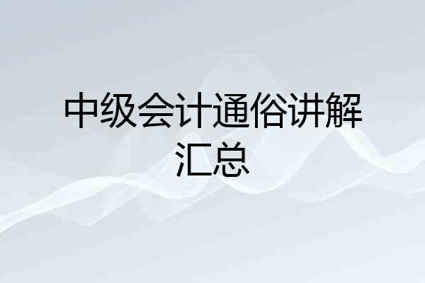 中级会计通俗讲解汇总