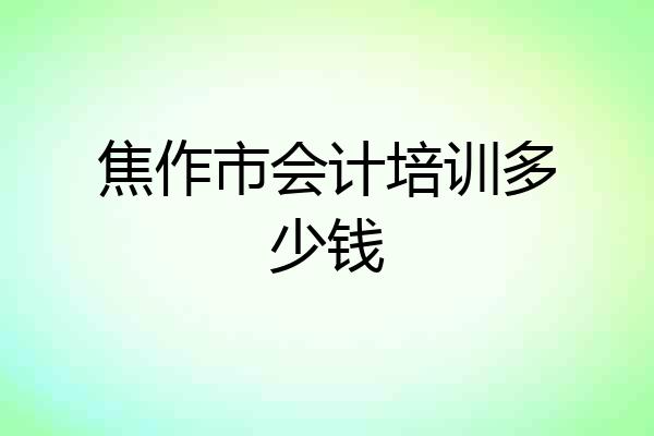 焦作市会计培训多少钱