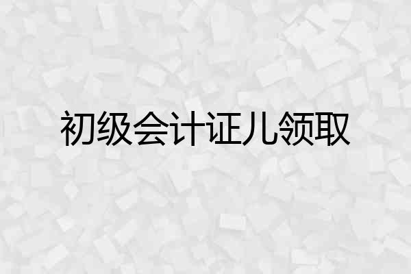 初级会计证儿领取