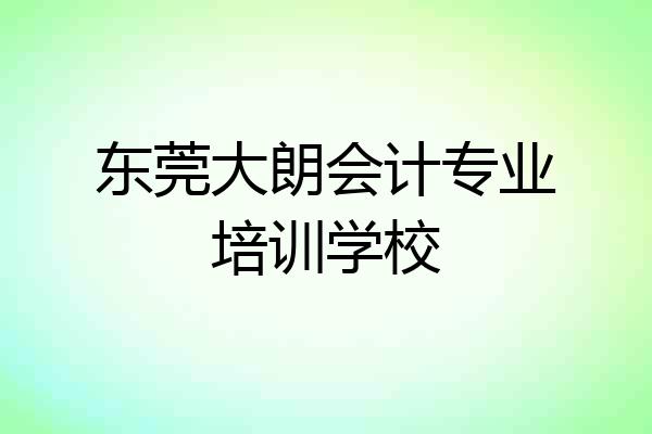 东莞大朗会计专业培训学校