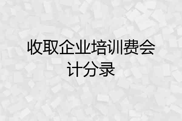 收取企业培训费会计分录