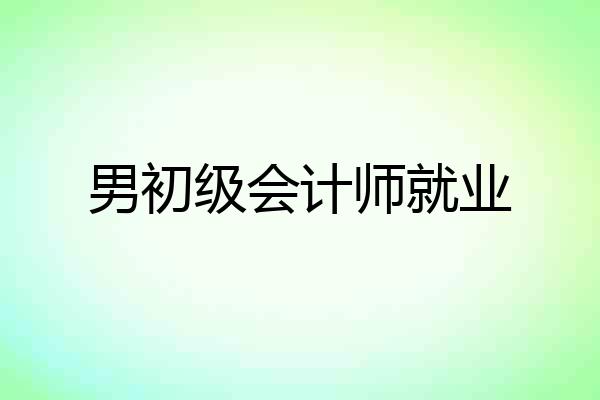 男初级会计师就业