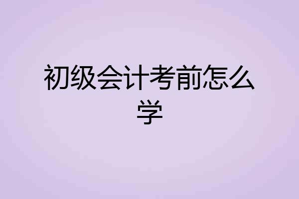 初级会计考前怎么学