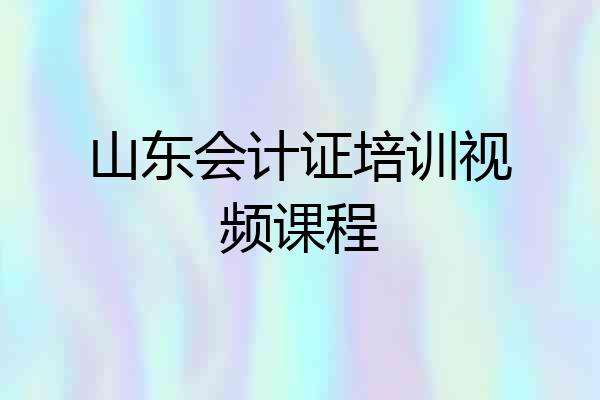 山东会计证培训视频课程