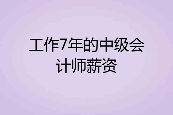工作7年的中级会计师薪资
