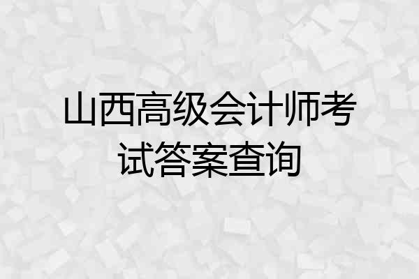 山西高级会计师考试答案查询
