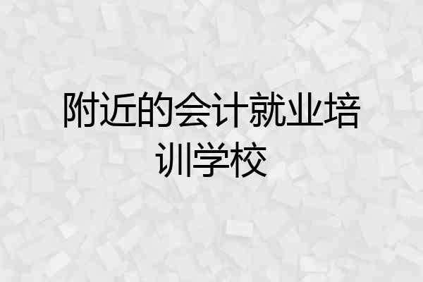 附近的会计就业培训学校