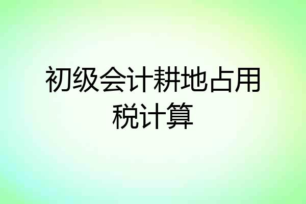 初级会计耕地占用税计算