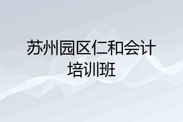苏州园区仁和会计培训班