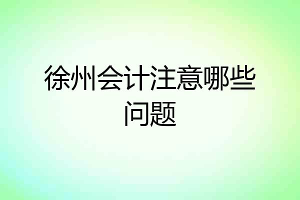 徐州会计注意哪些问题