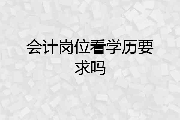 会计岗位看学历要求吗