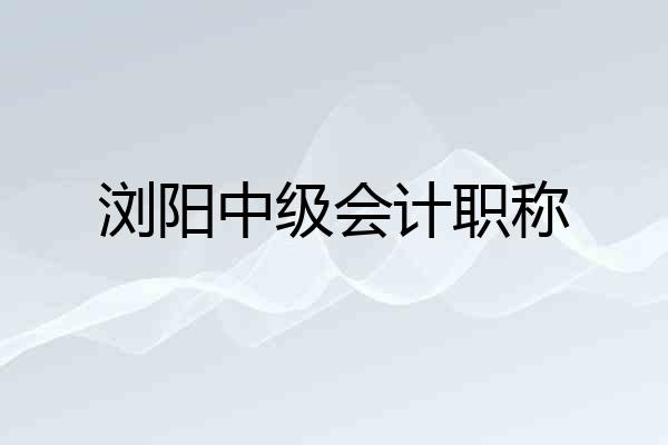 浏阳中级会计职称