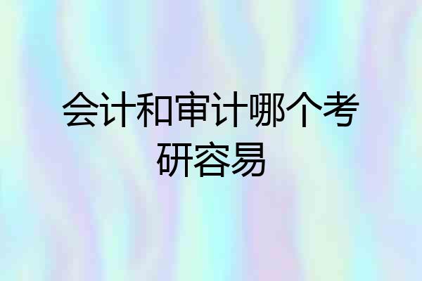 会计和审计哪个考研容易