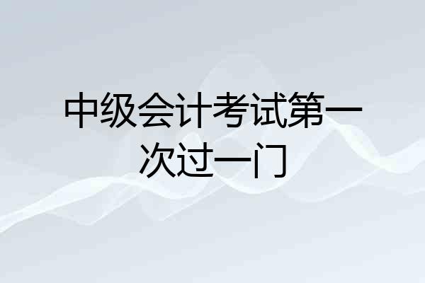 中级会计考试第一次过一门
