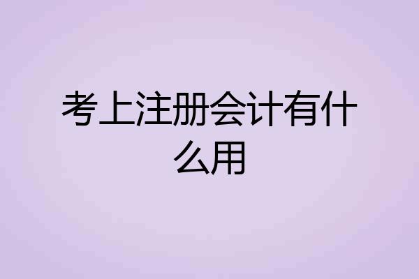 考上注册会计有什么用