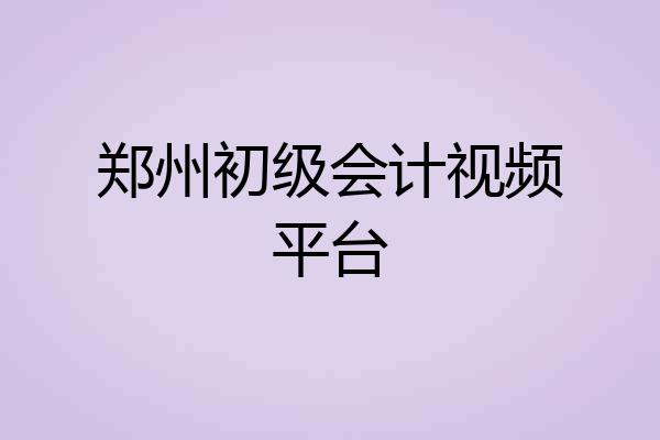 郑州初级会计视频平台