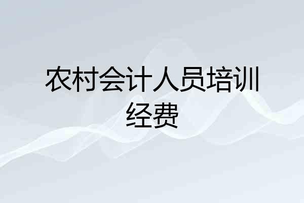 农村会计人员培训经费
