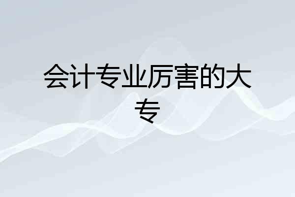 会计专业厉害的大专