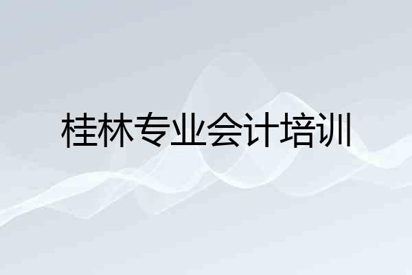 桂林专业会计培训