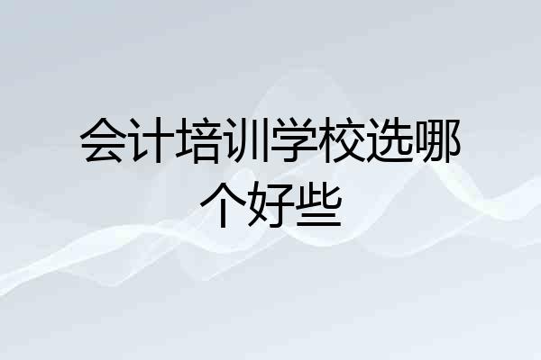 会计培训学校选哪个好些