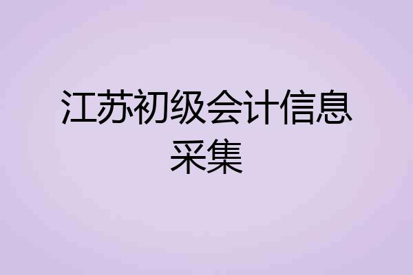 江苏初级会计信息采集