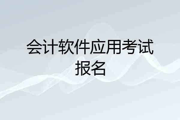 会计软件应用考试报名
