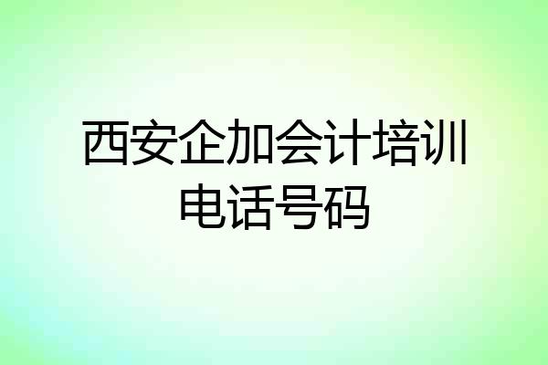 西安企加会计培训电话号码
