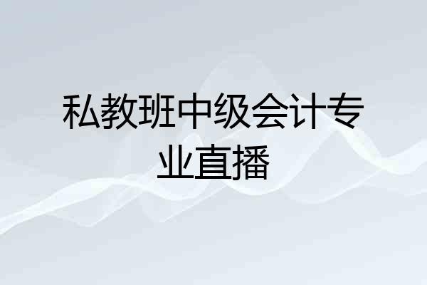 私教班中级会计专业直播
