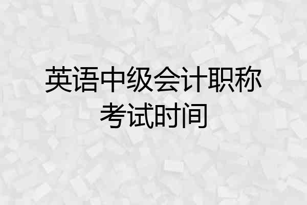 英语中级会计职称考试时间
