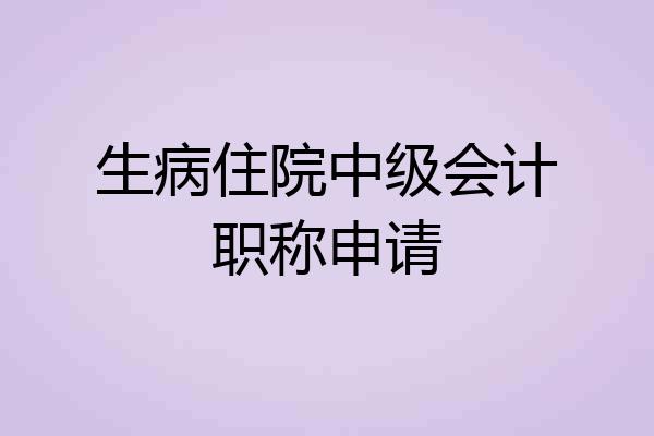 生病住院中级会计职称申请