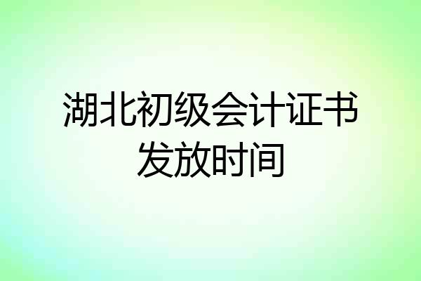 湖北初级会计证书发放时间