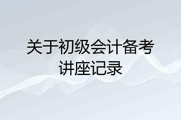 关于初级会计备考讲座记录