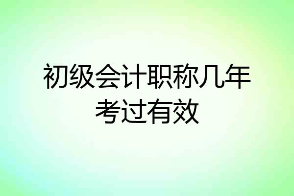 初级会计职称几年考过有效