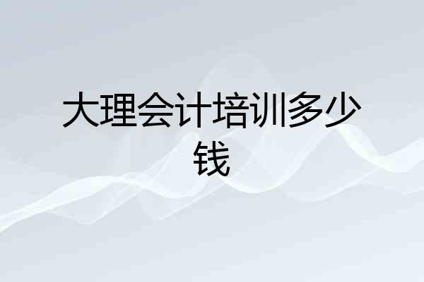 大理会计培训多少钱