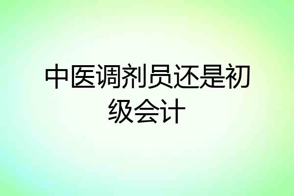 中医调剂员还是初级会计