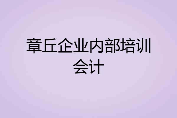 章丘企业内部培训会计