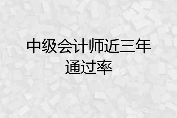 中级会计师近三年通过率