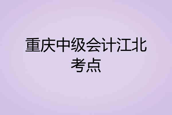 重庆中级会计江北考点