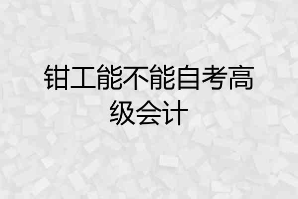 钳工能不能自考高级会计