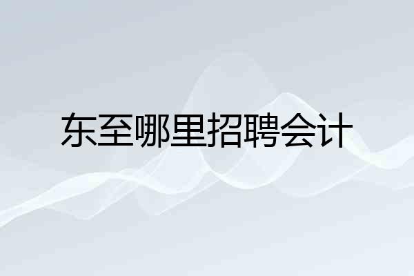 东至哪里招聘会计