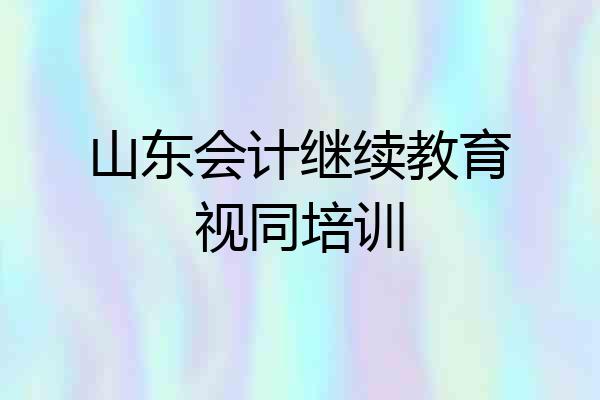 山东会计继续教育视同培训
