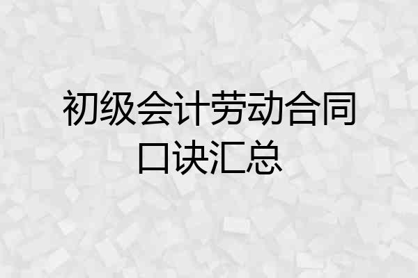 初级会计劳动合同口诀汇总
