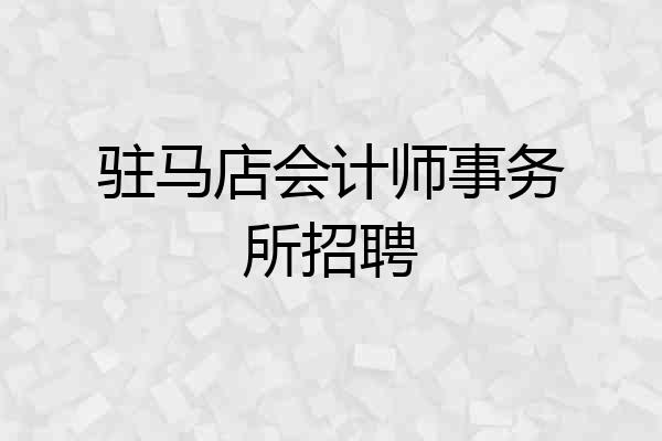 驻马店会计师事务所招聘