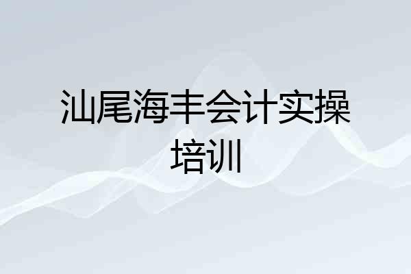 汕尾海丰会计实操培训