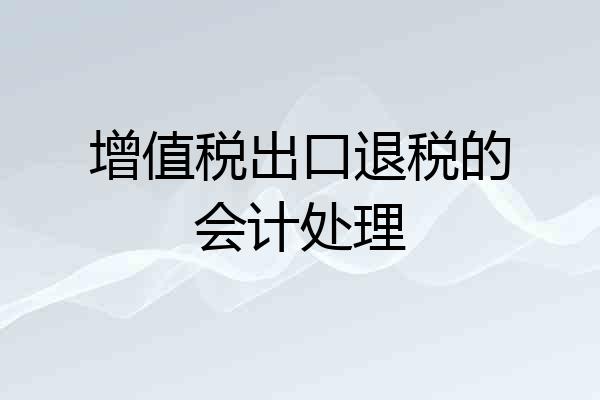增值税出口退税的会计处理